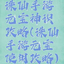 诛仙手游元宝神识攻略(诛仙手游元宝使用攻略)