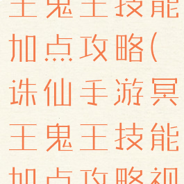 诛仙手游冥王鬼王技能加点攻略(诛仙手游冥王鬼王技能加点攻略视频)