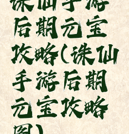 诛仙手游后期元宝攻略(诛仙手游后期元宝攻略图)
