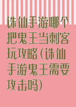 诛仙手游哪个把鬼王当刺客玩攻略(诛仙手游鬼王需要攻击吗)