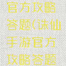 诛仙手游官方攻略答题(诛仙手游官方攻略答题大全)