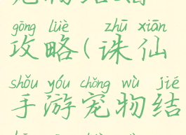 诛仙手游宠物结婚攻略(诛仙手游宠物结婚攻略大全)