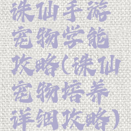诛仙手游宠物学能攻略(诛仙宠物培养详细攻略)