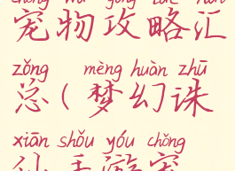 诛仙手游宠物攻略汇总(梦幻诛仙手游宠物攻略)