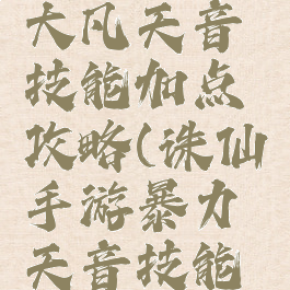 诛仙手游大凡天音技能加点攻略(诛仙手游暴力天音技能加点)