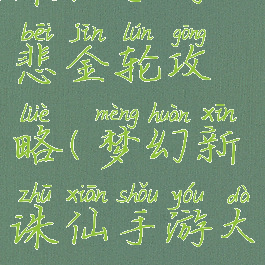 诛仙手游大悲金轮攻略(梦幻新诛仙手游大悲金轮)