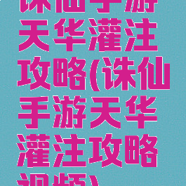 诛仙手游天华灌注攻略(诛仙手游天华灌注攻略视频)
