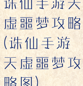 诛仙手游天虚噩梦攻略(诛仙手游天虚噩梦攻略图)