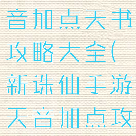诛仙手游天音加点天书攻略大全(新诛仙手游天音加点攻略)