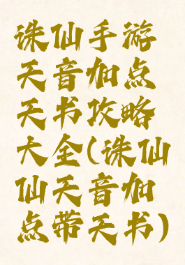 诛仙手游天音加点天书攻略大全(诛仙仙天音加点带天书)