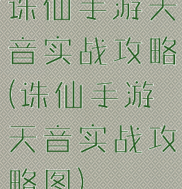 诛仙手游天音实战攻略(诛仙手游天音实战攻略图)