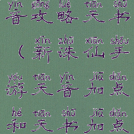 诛仙手游天音攻略天书(新诛仙手游天音加点和天书加点图解)