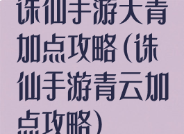 诛仙手游天青加点攻略(诛仙手游青云加点攻略)