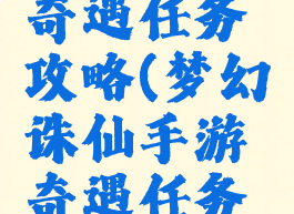 诛仙手游奇遇任务攻略(梦幻诛仙手游奇遇任务攻略)