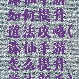 诛仙手游如何提升道法攻略(诛仙手游怎么提升道法新手)