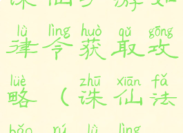 诛仙手游如律令获取攻略(诛仙法宝如律令)