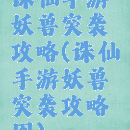 诛仙手游妖兽突袭攻略(诛仙手游妖兽突袭攻略图)