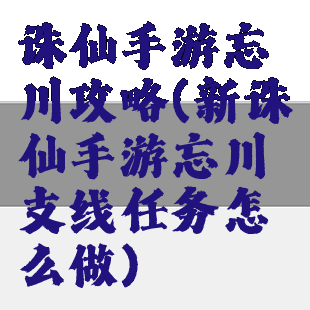 诛仙手游忘川攻略(新诛仙手游忘川支线任务怎么做)