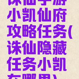 诛仙手游小凯仙府攻略任务(诛仙隐藏任务小凯在哪里)