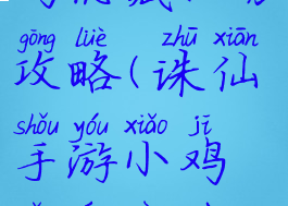 诛仙手游小鸡隐藏任务攻略(诛仙手游小鸡隐藏任务攻略视频)