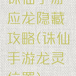 诛仙手游应龙隐藏攻略(诛仙手游龙灵位置)