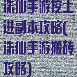 诛仙手游挖土进副本攻略(诛仙手游搬砖攻略)
