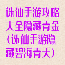 诛仙手游攻略大全隐藏青金(诛仙手游隐藏碧海青天)