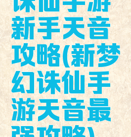 诛仙手游新手天音攻略(新梦幻诛仙手游天音最强攻略)