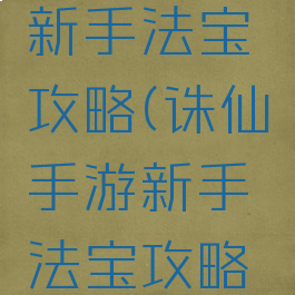 诛仙手游新手法宝攻略(诛仙手游新手法宝攻略图)