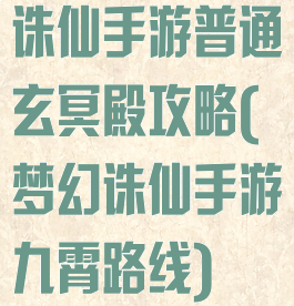 诛仙手游普通玄冥殿攻略(梦幻诛仙手游九霄路线)