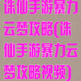 诛仙手游暴力云梦攻略(诛仙手游暴力云梦攻略视频)