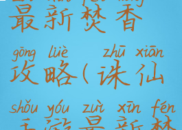 诛仙手游最新焚香攻略(诛仙手游最新焚香攻略图)
