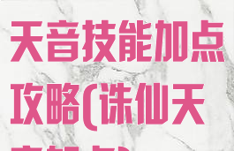 诛仙手游最新天音技能加点攻略(诛仙天音加点)