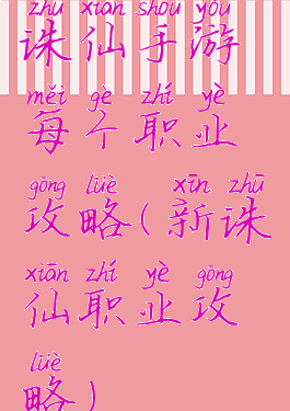 诛仙手游每个职业攻略(新诛仙职业攻略)