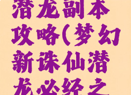诛仙手游潜龙副本攻略(梦幻新诛仙潜龙必经之地)