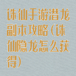 诛仙手游潜龙副本攻略(诛仙隐龙怎么获得)