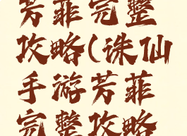 诛仙手游芳菲完整攻略(诛仙手游芳菲完整攻略视频)