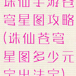 诛仙手游苍穹星图攻略(诛仙苍穹星图多少元宝出法宝)