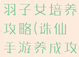 诛仙手游苍羽子女培养攻略(诛仙手游养成攻略)