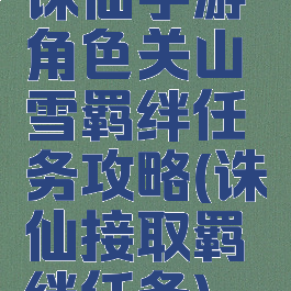 诛仙手游角色关山雪羁绊任务攻略(诛仙接取羁绊任务)