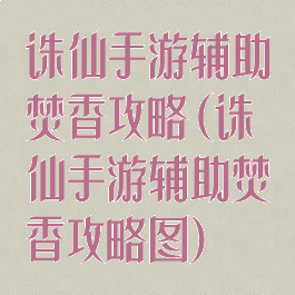 诛仙手游辅助焚香攻略(诛仙手游辅助焚香攻略图)
