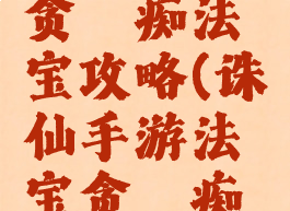 诛仙手游贪嗔痴法宝攻略(诛仙手游法宝贪嗔痴隐藏任务)