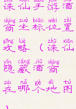 诛仙手游酒商坐标位置攻略(诛仙隐藏酒商在哪个地图)