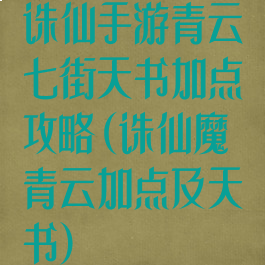 诛仙手游青云七街天书加点攻略(诛仙魔青云加点及天书)