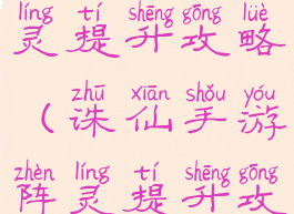 诛仙手游阵灵提升攻略(诛仙手游阵灵提升攻略图)