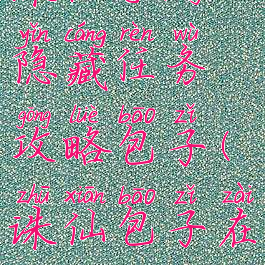 诛仙手游隐藏任务攻略包子(诛仙包子在哪)
