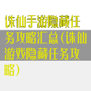 诛仙手游隐藏任务攻略汇总(诛仙游戏隐藏任务攻略)