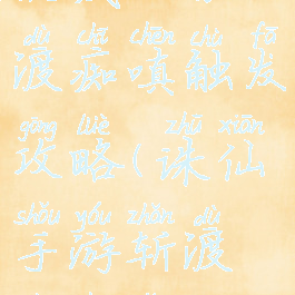 诛仙手游隐藏任务渡痴嗔触发攻略(诛仙手游斩渡痴嗔怎么获得)