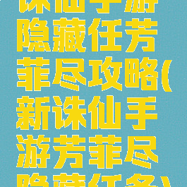 诛仙手游隐藏任芳菲尽攻略(新诛仙手游芳菲尽隐藏任务)