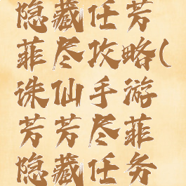 诛仙手游隐藏任芳菲尽攻略(诛仙手游芳芳尽菲隐藏任务详细攻略)